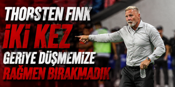 Thorsten Fink İki Kez Geriye Düşmemize Rağmen Bırakmadık